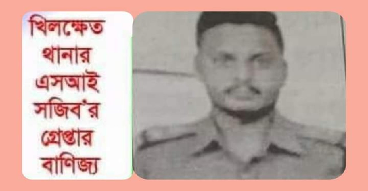 খিলক্ষেত থানার এসআই সজিব'র গ্রেপ্তার বাণিজ্য
